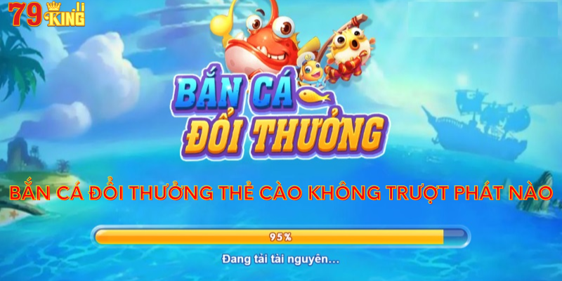 ban-ca-doi-thuong-the-cao-khong-truot-phat-nao