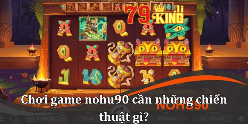 Chơi game nohu90 cần những chiến thuật gì?