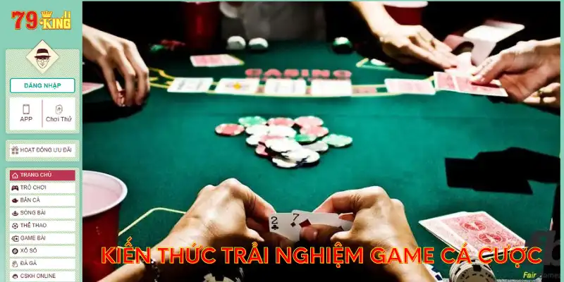 Kiến thức trải nghiệm game bài cá cược 79KING