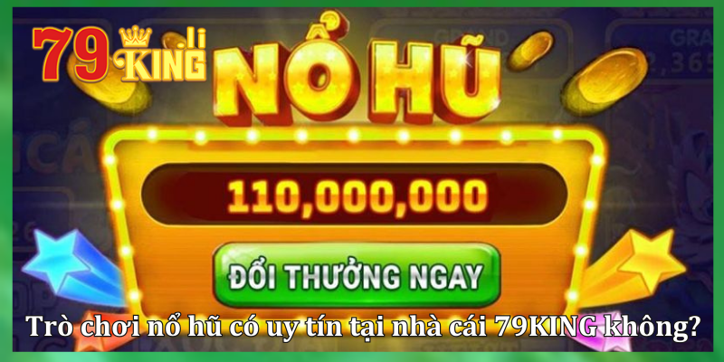 Trò chơi nổ hũ có uy tín tại nhà cái 79KING không?