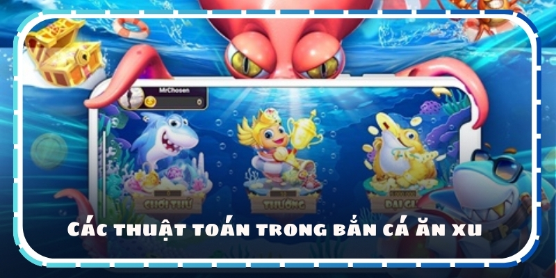 Các thuật toán trong bắn cá ăn xu 