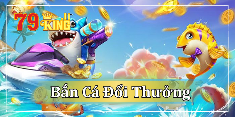 Hình thức có thể đổi thưởng tại Bắn cá đổi thưởng 