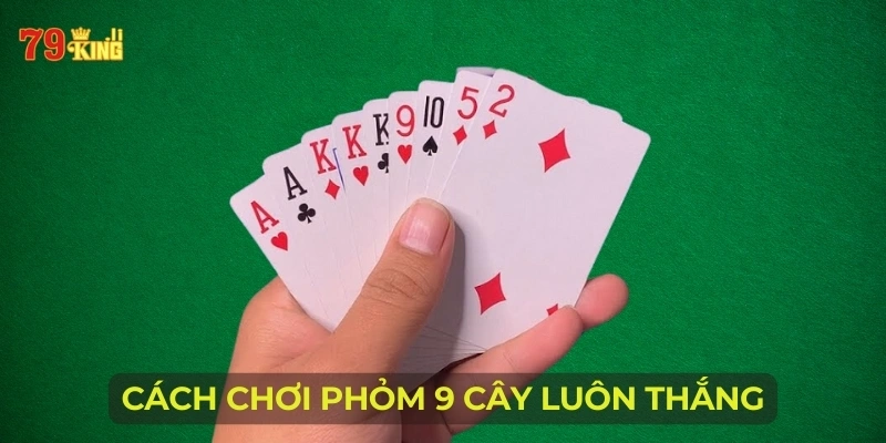 cach-choi-phom-9-cay-luon-thang