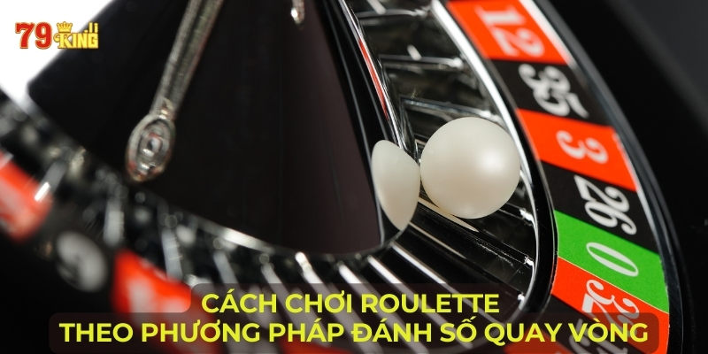 Cách chơi roulette theo phương pháp đánh số quay vòng