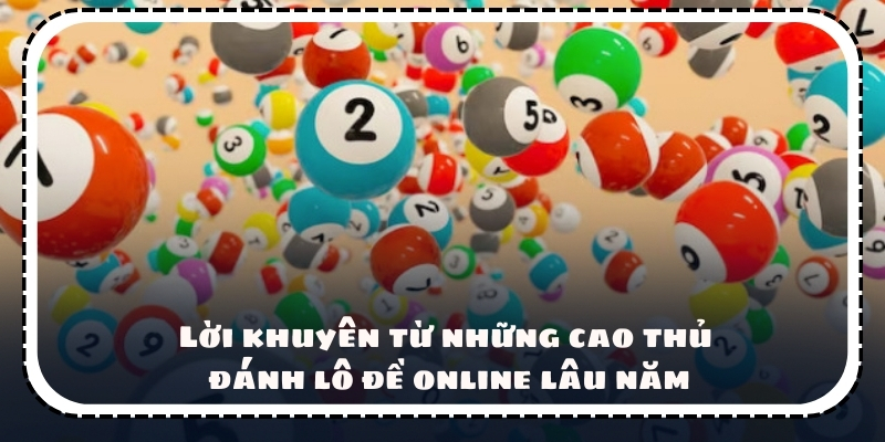 Lời khuyên từ những cao thủ đánh lô đề online lâu năm