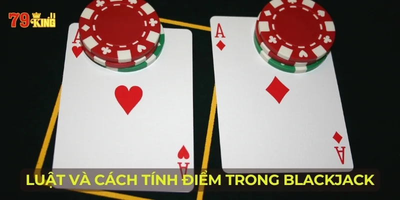 Luật và cách tính điểm trong Blackjack